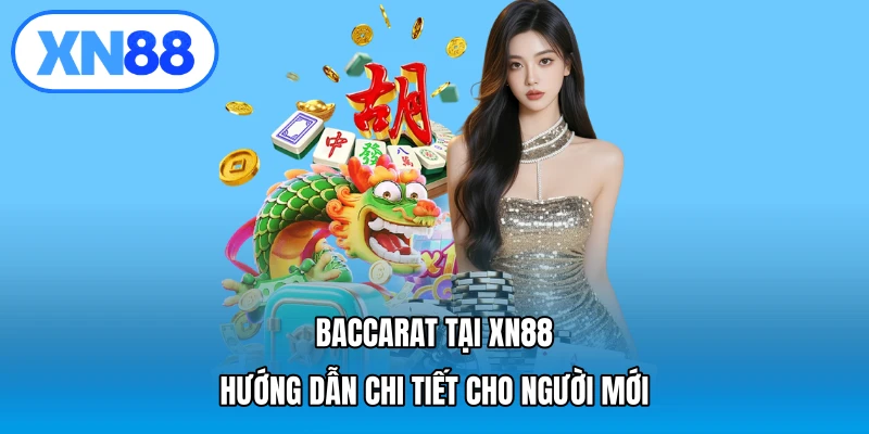 Baccarat tại XN88: Hướng dẫn chi tiết cho người mới