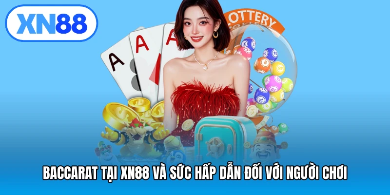 Baccarat tại XN88 và sức hấp dẫn đối với người chơi