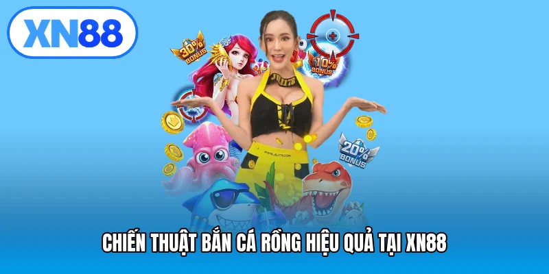 Chiến thuật bắn cá rồng hiệu quả tại XN88