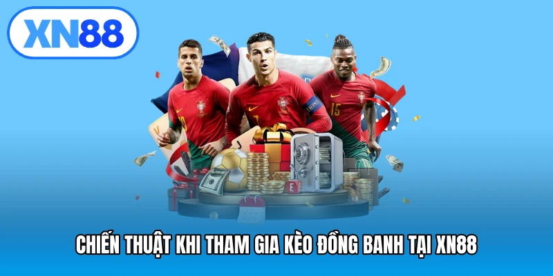 Chiến thuật khi tham gia kèo đồng banh tại XN88