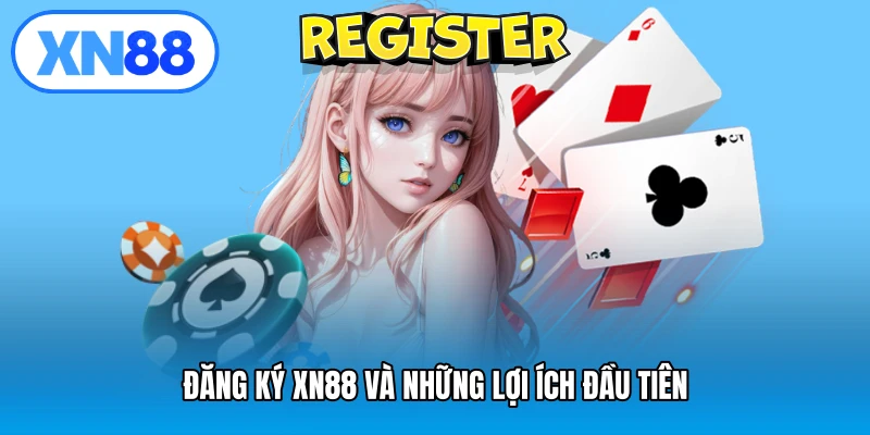 Đăng ký XN88 và những lợi ích đầu tiên