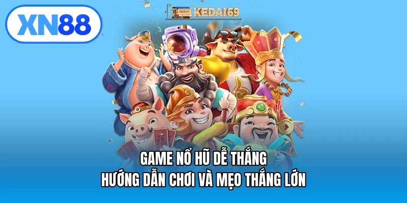 Game nổ hũ dễ thắng – Hướng dẫn chơi và mẹo thắng lớn