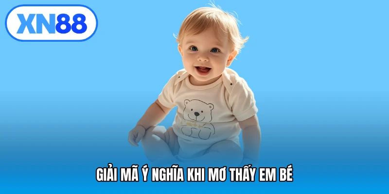 Giải mã ý nghĩa khi mơ thấy em bé
