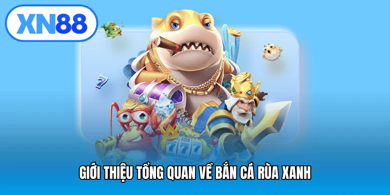 Giới thiệu tổng quan về bắn cá rùa xanh