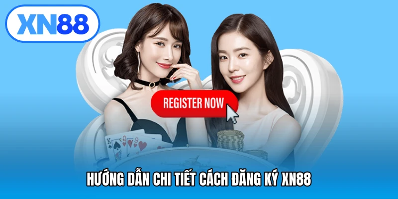 Hướng dẫn chi tiết cách đăng ký XN88