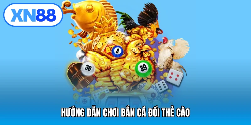 Hướng dẫn chơi bắn cá đổi thẻ cào