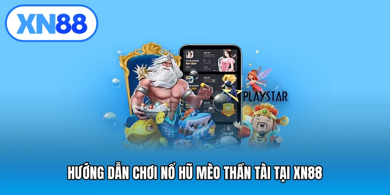Hướng dẫn chơi nổ hũ mèo thần tài tại XN88
