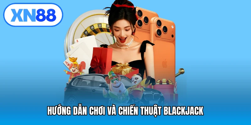 Hướng dẫn chơi và chiến thuật Blackjack