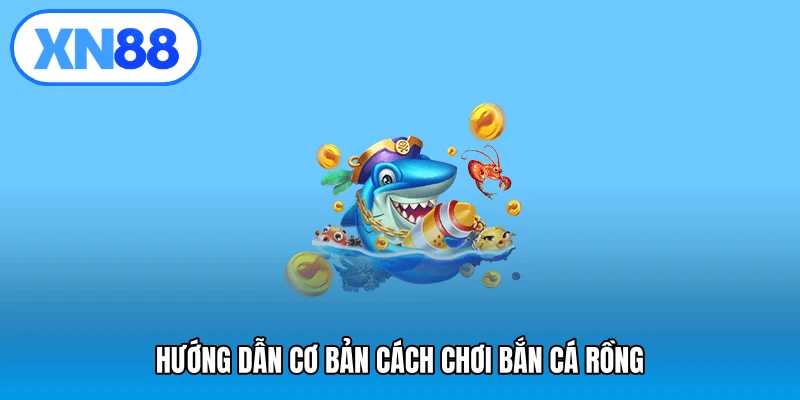 Hướng dẫn cơ bản cách chơi bắn cá rồng