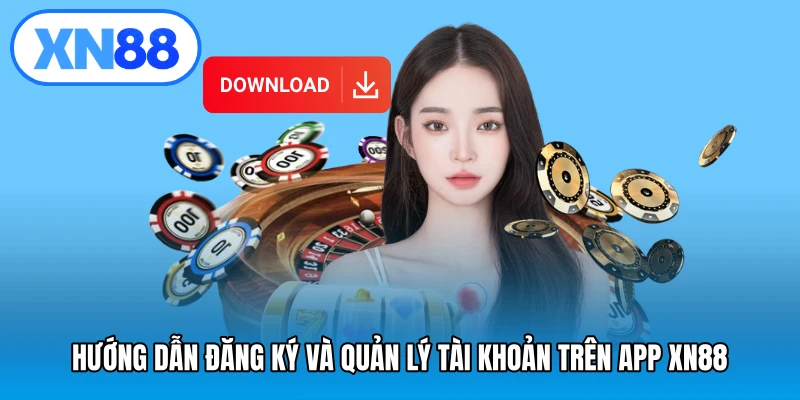 Hướng dẫn đăng ký và quản lý tài khoản trên app XN88