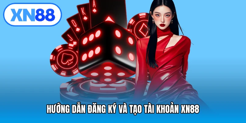 Hướng dẫn đăng ký và tạo tài khoản XN88