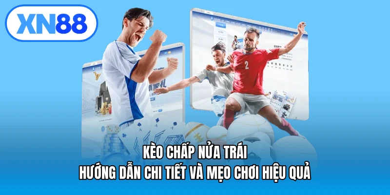 Kèo chấp nửa trái – Hướng dẫn chi tiết và mẹo chơi hiệu quả