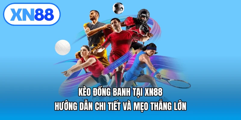 Kèo đồng banh tại XN88 – Hướng dẫn chi tiết và mẹo thắng lớn