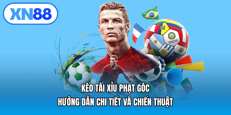 Kèo tài xỉu phạt góc – Hướng dẫn chi tiết và chiến thuật
