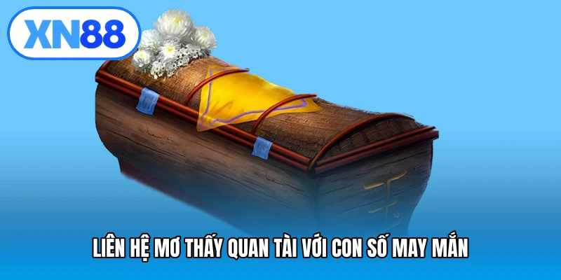 Liên hệ mơ thấy quan tài với con số may mắn