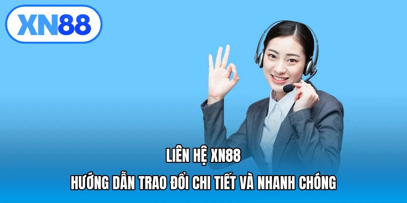 Liên hệ XN88: Hướng dẫn trao đổi chi tiết và nhanh chóng