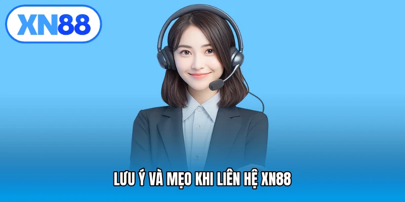 Lưu ý và mẹo khi liên hệ XN88