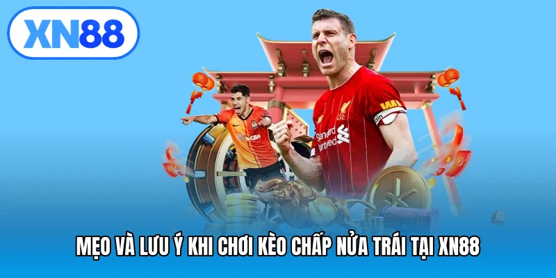 Mẹo và lưu ý khi chơi kèo chấp nửa trái tại XN88