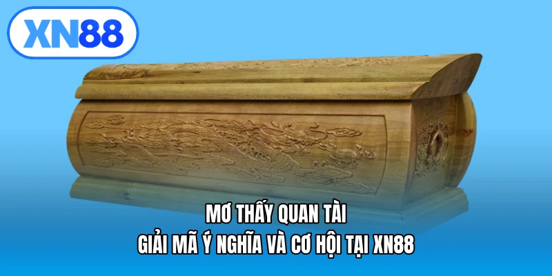 Mơ thấy quan tài – Giải mã ý nghĩa và cơ hội tại XN88