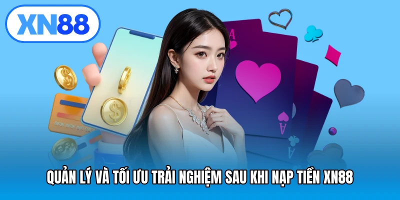 Quản lý và tối ưu trải nghiệm sau khi nạp tiền XN88