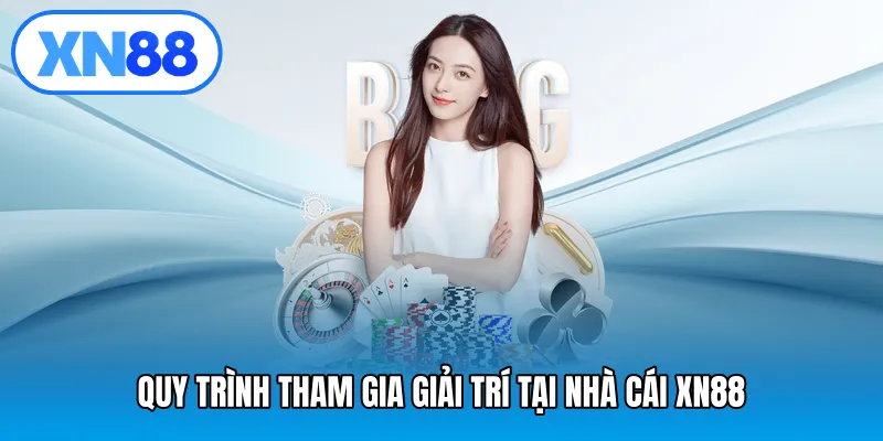 Quy trình tham gia giải trí tại nhà cái XN88