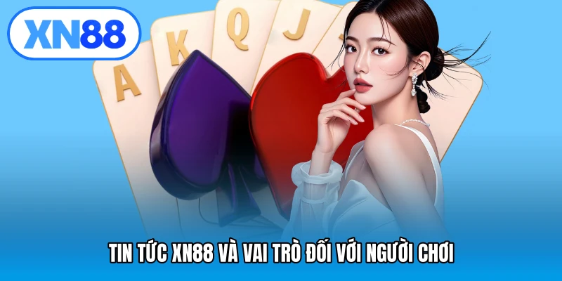 Tin tức XN88 và vai trò đối với người chơi