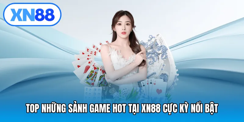 Top những sảnh game hot tại XN88 cực kỳ nổi bật