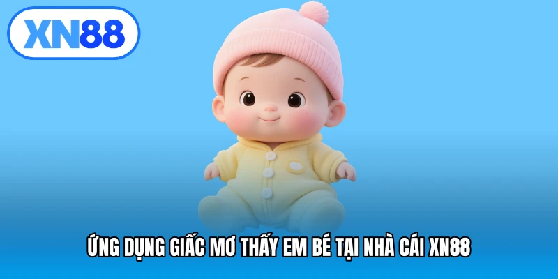 Ứng dụng giấc mơ thấy em bé tại nhà cái XN88